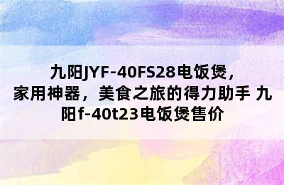 九阳JYF-40FS28电饭煲，家用神器，美食之旅的得力助手 九阳f-40t23电饭煲售价